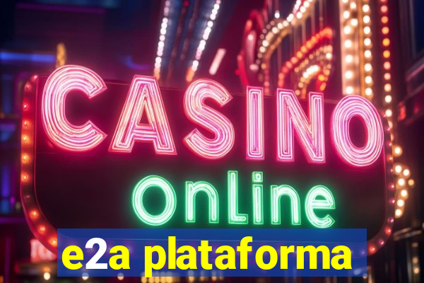 e2a plataforma